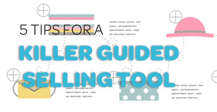 Guided Selling Tools: Top 5 Tips