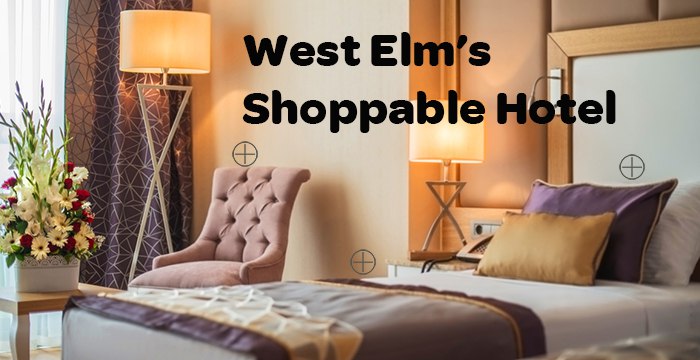 West Elm Shoppable Hotels: Bringing Ecommerce to You
