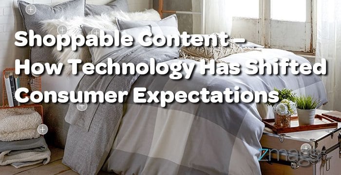 Shoppable Content – How Technology Has Shifted Consumer Expectations