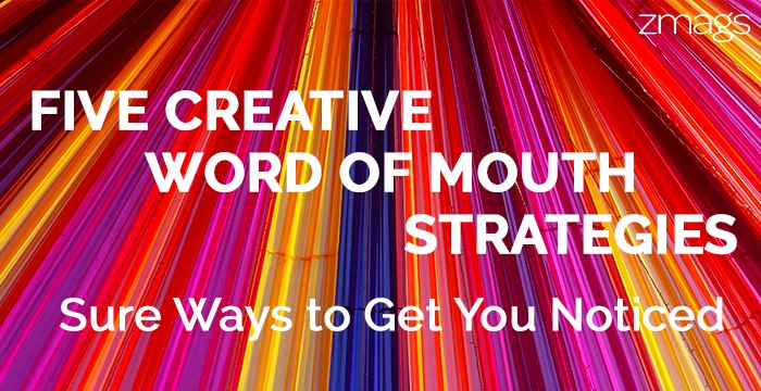 Five Creative Word of Mouth Strategies To Get You Noticed