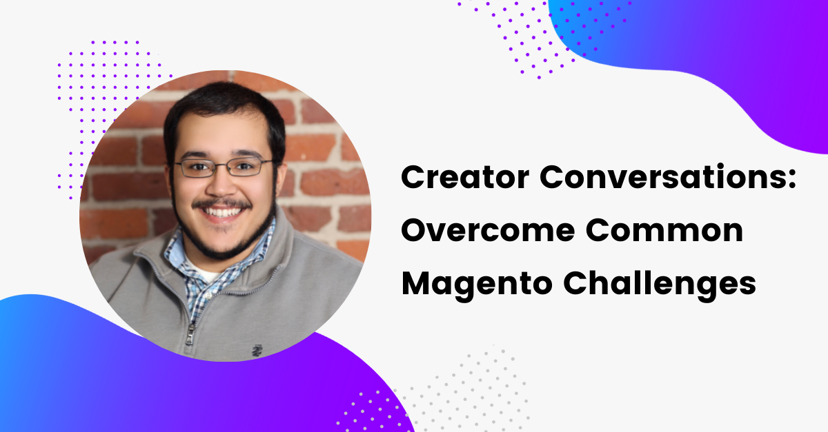 Creator Conversations: Overcome Common Magento Challenges